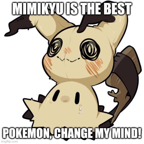 >:3 | MIMIKYU IS THE BEST; POKEMON, CHANGE MY MIND! | image tagged in pokemon | made w/ Imgflip meme maker