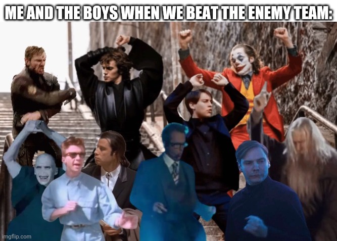 Joker, Tobey, and the crew dancing but I added more dancers | ME AND THE BOYS WHEN WE BEAT THE ENEMY TEAM: | image tagged in joker tobey and the crew dancing but i added more dancers | made w/ Imgflip meme maker