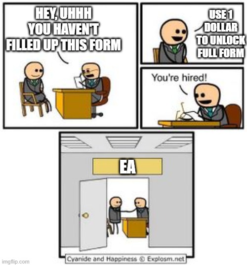 Your hired | USE 1 DOLLAR TO UNLOCK FULL FORM; HEY, UHHH YOU HAVEN'T FILLED UP THIS FORM; EA | image tagged in your hired | made w/ Imgflip meme maker