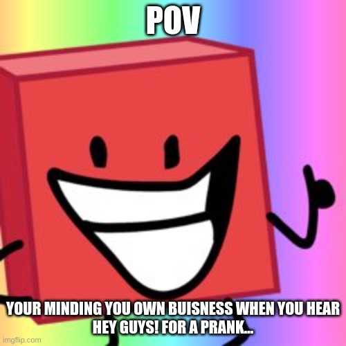 bfb rp ig | POV; YOUR MINDING YOU OWN BUISNESS WHEN YOU HEAR
HEY GUYS! FOR A PRANK... | image tagged in blocky thumbs up | made w/ Imgflip meme maker