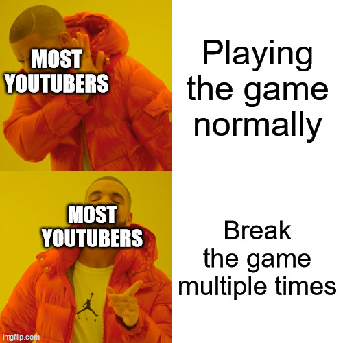 Drake Hotline Bling Meme | Playing the game normally; MOST YOUTUBERS; Break the game multiple times; MOST YOUTUBERS | image tagged in memes,drake hotline bling | made w/ Imgflip meme maker
