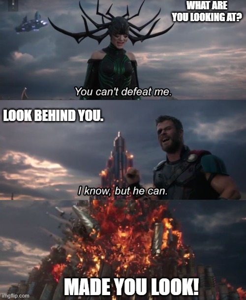 Thor Ragnarok Made You Look | WHAT ARE YOU LOOKING AT? LOOK BEHIND YOU. MADE YOU LOOK! | image tagged in you can't defeat me | made w/ Imgflip meme maker