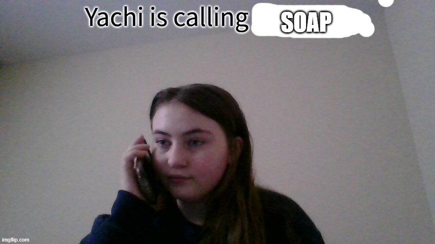 SOAP | image tagged in yachi is calling the cops | made w/ Imgflip meme maker