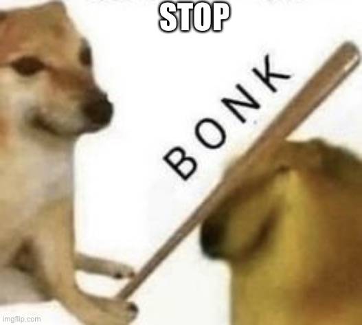 Bonk | STOP | image tagged in bonk | made w/ Imgflip meme maker