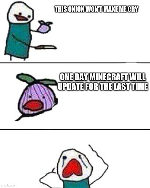sad but true |  THIS ONION WON'T MAKE ME CRY; ONE DAY MINECRAFT WILL UPDATE FOR THE LAST TIME | image tagged in this onion won't make me cry | made w/ Imgflip meme maker