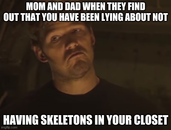 Vol 2. |  MOM AND DAD WHEN THEY FIND OUT THAT YOU HAVE BEEN LYING ABOUT NOT; HAVING SKELETONS IN YOUR CLOSET | image tagged in quill | made w/ Imgflip meme maker