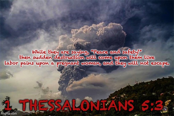 The Lion Roars | While they are saying, “Peace and safety!” then sudden destruction will come upon them like labor pains upon a pregnant woman, and they will not escape. 1 THESSALONIANS 5:3 | image tagged in panic,alarm,distress,too late,the end | made w/ Imgflip meme maker