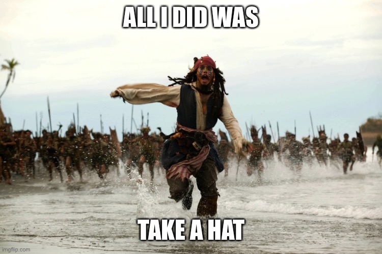 captain jack sparrow running | ALL I DID WAS TAKE A HAT | image tagged in captain jack sparrow running | made w/ Imgflip meme maker