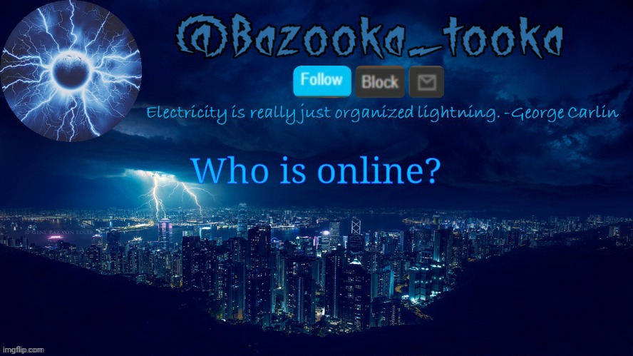 Bazooka's lightning temp | Who is online? | image tagged in bazooka's lightning temp | made w/ Imgflip meme maker