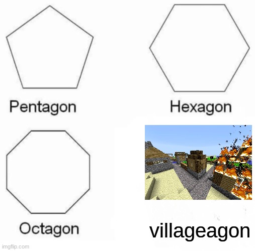 Pentagon Hexagon Octagon Meme | villageagon | image tagged in memes,pentagon hexagon octagon | made w/ Imgflip meme maker