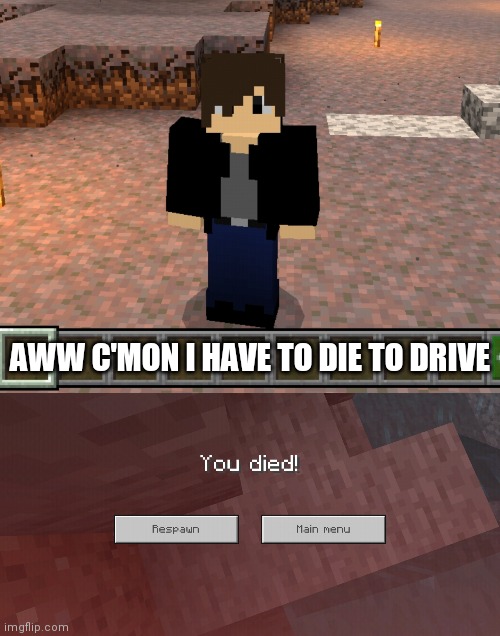 AWW C'MON I HAVE TO DIE TO DRIVE | image tagged in chrom_ender pocket edition | made w/ Imgflip meme maker