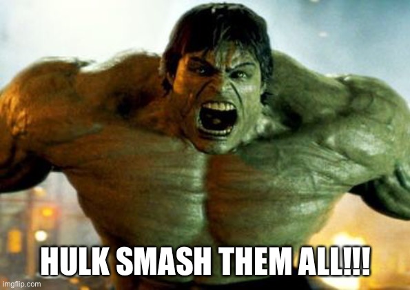 hulk | HULK SMASH THEM ALL!!! | image tagged in hulk | made w/ Imgflip meme maker