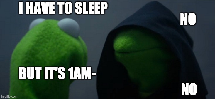 Insomnia be like | I HAVE TO SLEEP; NO; BUT IT'S 1AM-; NO | image tagged in evilkermit,cantsleep,sleep,meme | made w/ Imgflip meme maker
