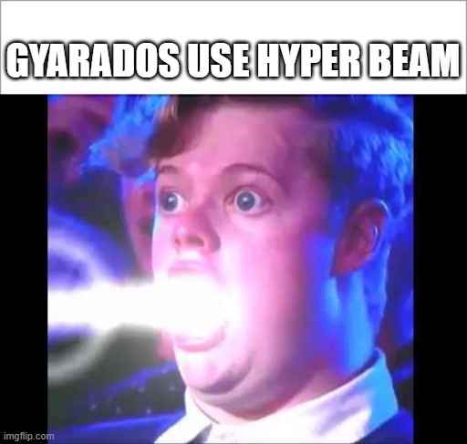gyarados learns hyper beam | GYARADOS USE HYPER BEAM | image tagged in pokemon memes | made w/ Imgflip meme maker
