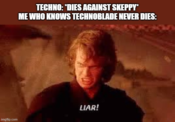 I must be dreaming | TECHNO: *DIES AGAINST SKEPPY*
ME WHO KNOWS TECHNOBLADE NEVER DIES: | image tagged in anakin liar | made w/ Imgflip meme maker