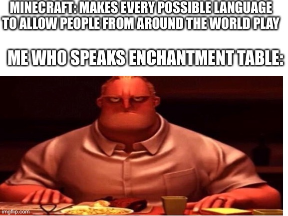 MINECRAFT: MAKES EVERY POSSIBLE LANGUAGE TO ALLOW PEOPLE FROM AROUND THE WORLD PLAY; ME WHO SPEAKS ENCHANTMENT TABLE: | image tagged in memes,minecraft,language | made w/ Imgflip meme maker