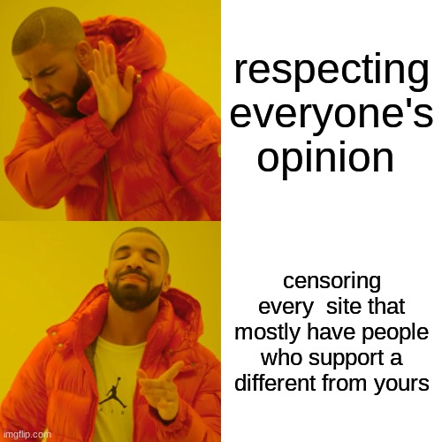 yush seems popular- Different Opinion* | respecting everyone's opinion; censoring every  site that mostly have people who support a different from yours | image tagged in memes,drake hotline bling | made w/ Imgflip meme maker