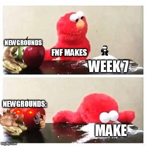 fnf makes | NEWGROUNDS; FNF MAKES; WEEK 7; NEWGROUNDS:; MAKE | image tagged in elmo cocaine,fnf,friday night funkin,fun | made w/ Imgflip meme maker