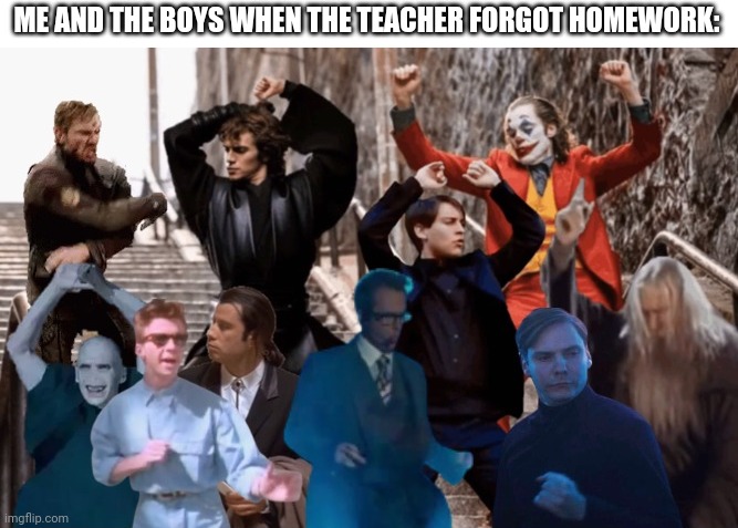 Joker, Tobey, and the crew dancing but I added more dancers | ME AND THE BOYS WHEN THE TEACHER FORGOT HOMEWORK: | image tagged in joker tobey and the crew dancing but i added more dancers,me and the boys | made w/ Imgflip meme maker