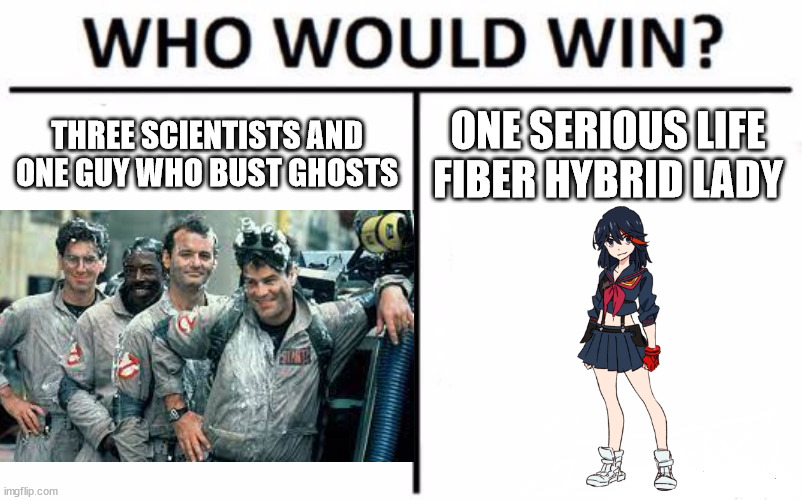 Who would win? Ghostbusters vs Ryuko Matoi | THREE SCIENTISTS AND ONE GUY WHO BUST GHOSTS; ONE SERIOUS LIFE FIBER HYBRID LADY | image tagged in ghostbusters,anime meme,kill la kill,anime | made w/ Imgflip meme maker