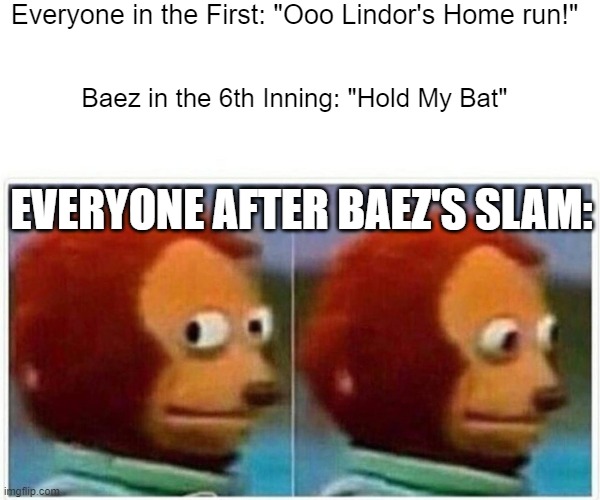 Go Cubs Go! | Everyone in the First: "Ooo Lindor's Home run!"; Baez in the 6th Inning: "Hold My Bat"; EVERYONE AFTER BAEZ'S SLAM: | image tagged in memes,monkey puppet | made w/ Imgflip meme maker