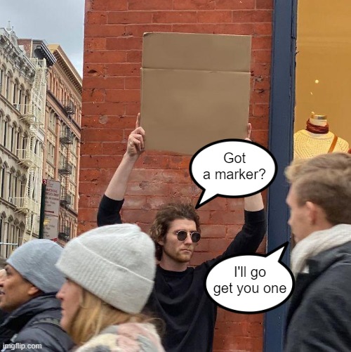 Help from a stranger | Got a marker? I'll go
get you one | image tagged in guy holding cardboard sign,need,pen,helping,helpful,silly | made w/ Imgflip meme maker