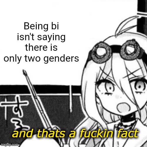 facts | Being bi isn't saying there is only two genders | image tagged in and that's a fact | made w/ Imgflip meme maker