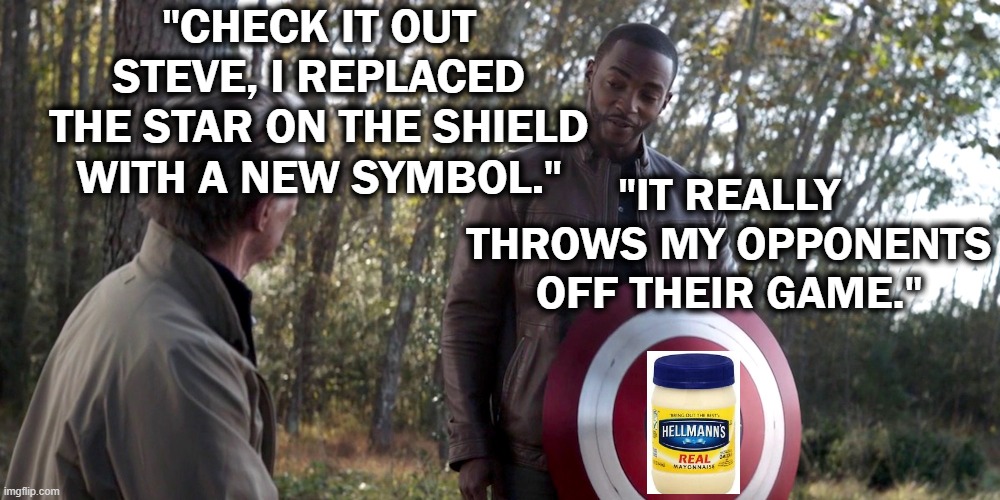 Just throwing my jab in before this goes away | "CHECK IT OUT STEVE, I REPLACED THE STAR ON THE SHIELD WITH A NEW SYMBOL."; "IT REALLY THROWS MY OPPONENTS OFF THEIR GAME." | image tagged in mayonnaise,mayo,cinco de mayo,falcon,captain america | made w/ Imgflip meme maker