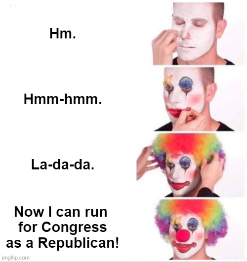 We've got enough of them already. | Hm. Hmm-hmm. La-da-da. Now I can run 
for Congress as a Republican! | image tagged in memes,clown applying makeup,conservative,republican,clown | made w/ Imgflip meme maker