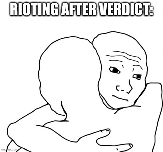 Oh well, next time! stay ready | RIOTING AFTER VERDICT: | image tagged in memes,i know that feel bro | made w/ Imgflip meme maker