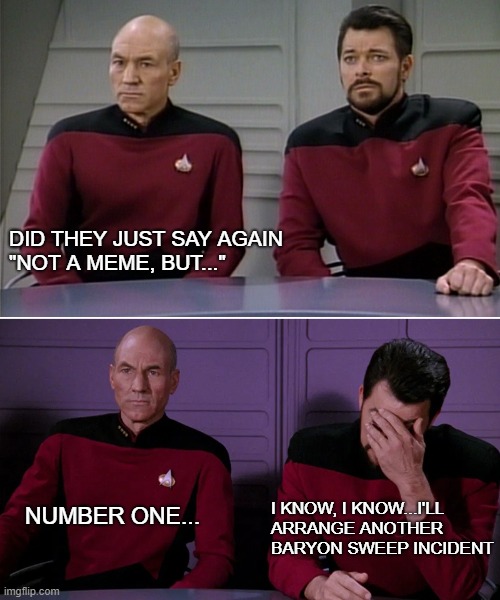 Not a meme but... | DID THEY JUST SAY AGAIN 
"NOT A MEME, BUT..."; I KNOW, I KNOW...I'LL ARRANGE ANOTHER BARYON SWEEP INCIDENT; NUMBER ONE... | image tagged in funny memes | made w/ Imgflip meme maker