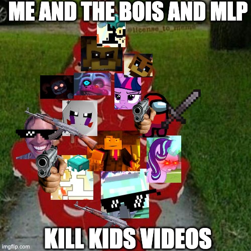 WE HAVE REVOLUTION AND WE WILL BAN KIDS VIDEOS AND DISNEY! |  ME AND THE BOIS AND MLP; KILL KIDS VIDEOS | image tagged in ugandan knuckles army,fnaf,mlp,dan the man,kids videos,minecraft | made w/ Imgflip meme maker