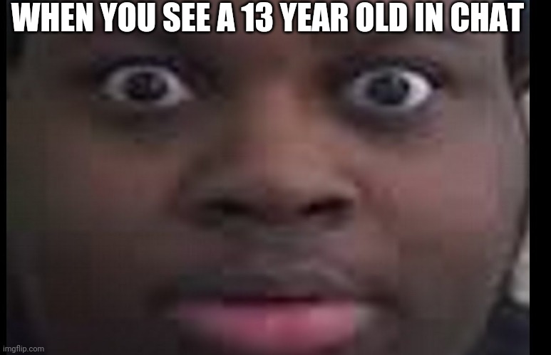 Pic edp | WHEN YOU SEE A 13 YEAR OLD IN CHAT | image tagged in edp stare | made w/ Imgflip meme maker