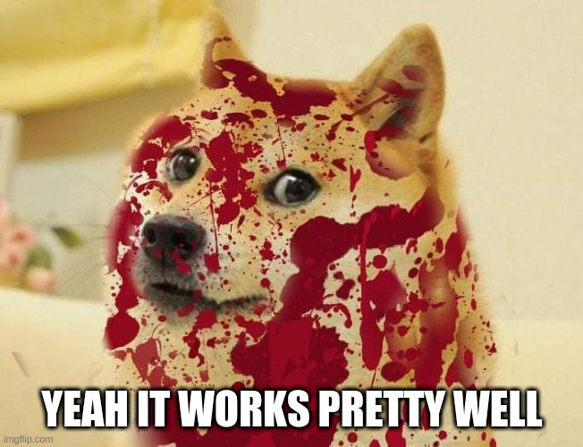 Bloody doge | YEAH IT WORKS PRETTY WELL | image tagged in bloody doge | made w/ Imgflip meme maker