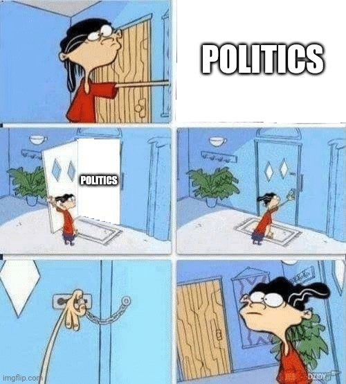 Yeah no thank you | POLITICS; POLITICS | image tagged in double d has a visitor | made w/ Imgflip meme maker