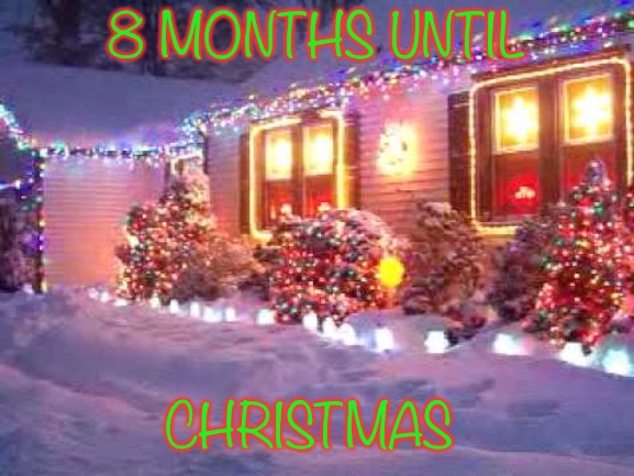 8 Months Until Christmas | 8 MONTHS UNTIL; CHRISTMAS | image tagged in christmas | made w/ Imgflip meme maker