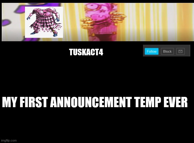 Tusk act 4 announcement | MY FIRST ANNOUNCEMENT TEMP EVER | image tagged in tusk act 4 announcement | made w/ Imgflip meme maker