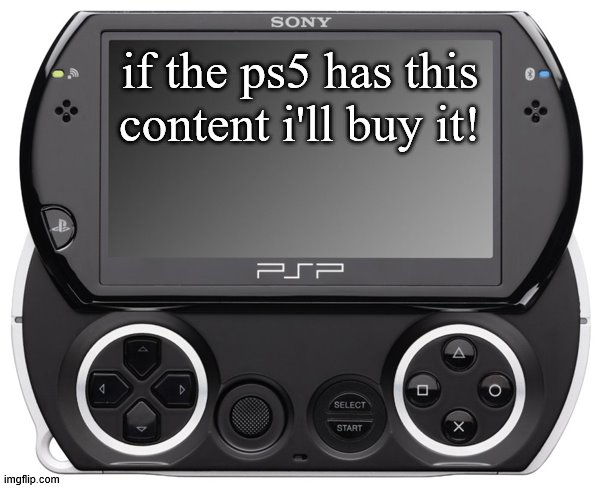ps5 having a hand sized console | if the ps5 has this content i'll buy it! | image tagged in sony psp go n-1000,playstation meme,ps5,psp,gaming,ps vita | made w/ Imgflip meme maker