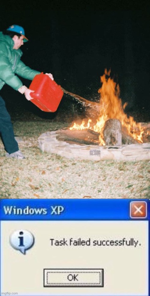 image tagged in guy pouring gasoline into fire,windows xp | made w/ Imgflip meme maker