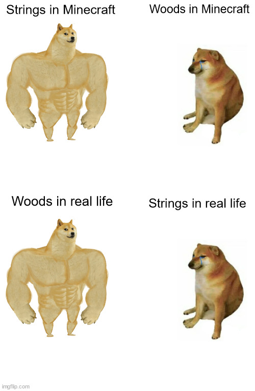 Bruh. | Strings in Minecraft; Woods in Minecraft; Woods in real life; Strings in real life | image tagged in memes,buff doge vs cheems | made w/ Imgflip meme maker