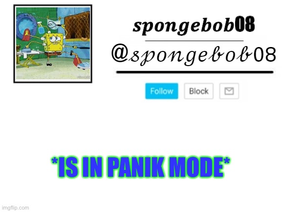 Also gtgw bye and narwhal log out of my account -_- | *IS IN PANIK MODE* | image tagged in spongebob08 announcement template | made w/ Imgflip meme maker