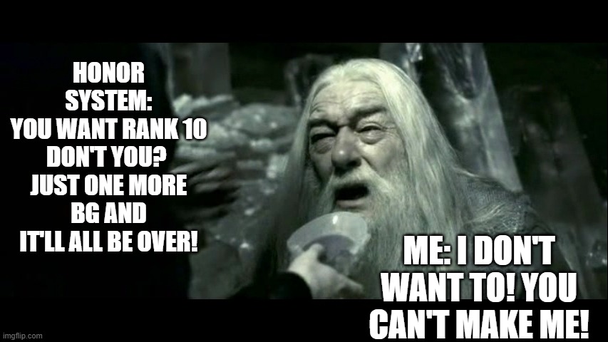 Classic Honor Grind | HONOR SYSTEM:
YOU WANT RANK 10 DON'T YOU? 
JUST ONE MORE BG AND IT'LL ALL BE OVER! ME: I DON'T WANT TO! YOU CAN'T MAKE ME! | image tagged in world of warcraft | made w/ Imgflip meme maker