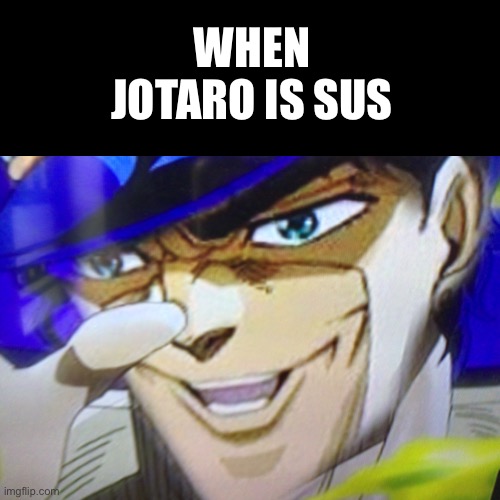 When jotaro is sus |  WHEN JOTARO IS SUS | image tagged in random tag i decided to put,another tag i decided to put,another one,and another one,you know the drill | made w/ Imgflip meme maker