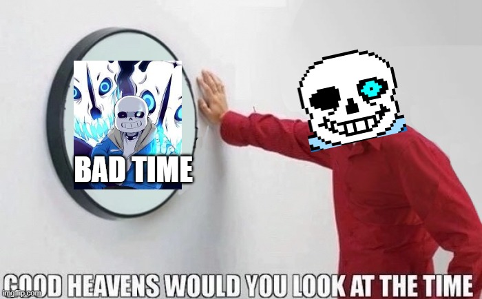 Good Heavens Would You Look At The Time | BAD TIME | image tagged in good heavens would you look at the time | made w/ Imgflip meme maker