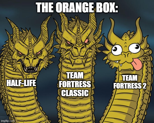 tf2... | THE ORANGE BOX:; TEAM FORTRESS CLASSIC; TEAM FORTRESS 2; HALF-LIFE | image tagged in three-headed dragon | made w/ Imgflip meme maker