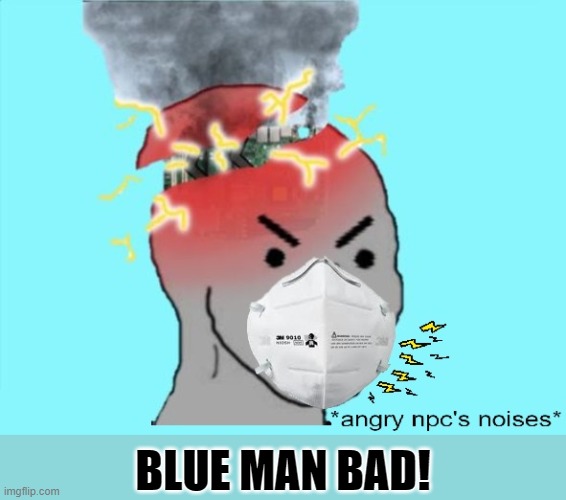 angry npc with mask | BLUE MAN BAD! | image tagged in angry npc with mask | made w/ Imgflip meme maker