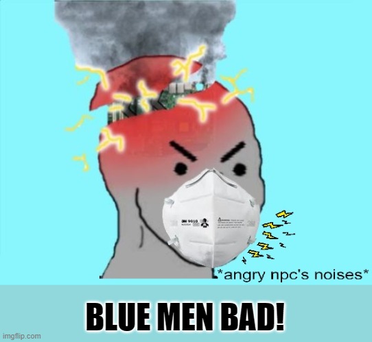 What ism is hating and percuting law enforcement? | BLUE MEN BAD! | image tagged in angry npc with mask | made w/ Imgflip meme maker