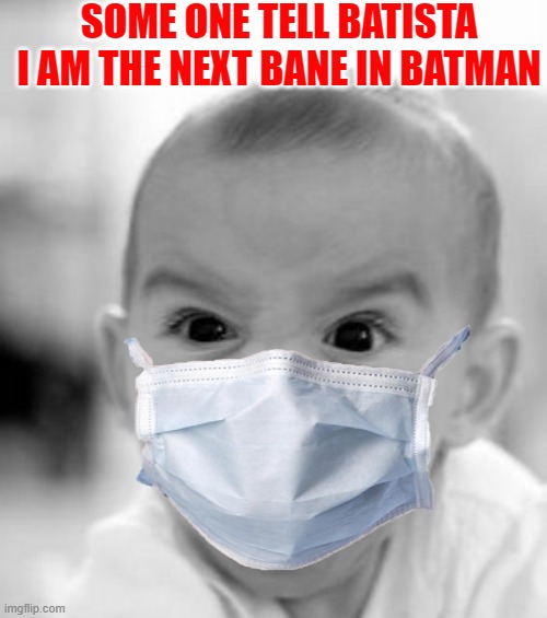 The next Bane | SOME ONE TELL BATISTA I AM THE NEXT BANE IN BATMAN | image tagged in memes,angry baby,funny,funny memes | made w/ Imgflip meme maker