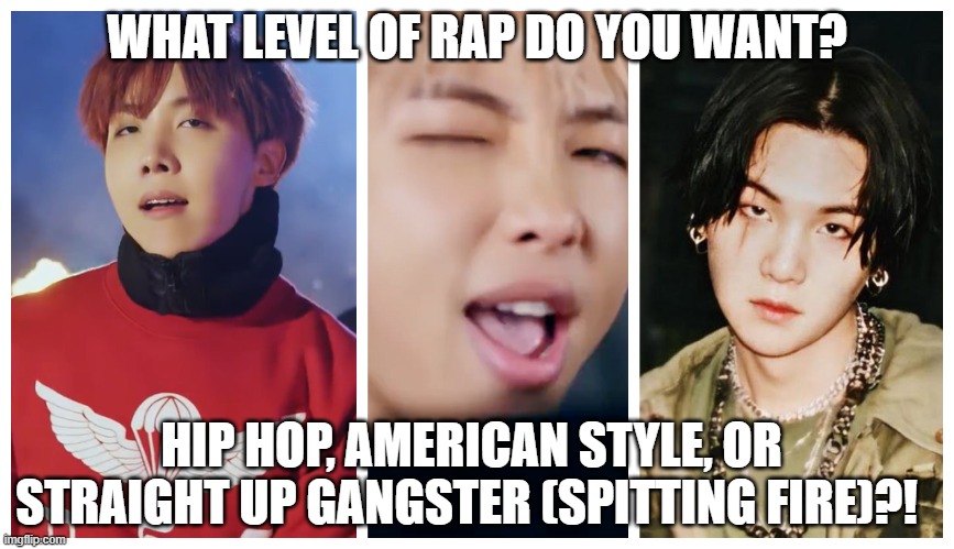 WHAT LEVEL OF RAP DO YOU WANT? HIP HOP, AMERICAN STYLE, OR STRAIGHT UP GANGSTER (SPITTING FIRE)?! | made w/ Imgflip meme maker