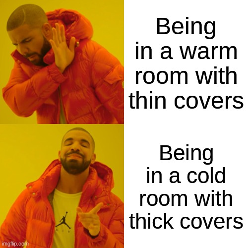 Drake Hotline Bling Meme | Being in a warm room with thin covers; Being in a cold room with thick covers | image tagged in memes,drake hotline bling | made w/ Imgflip meme maker